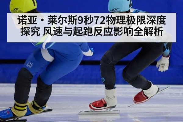 诺亚·莱尔斯9秒72物理极限深度探究 风速与起跑反应影响全解析