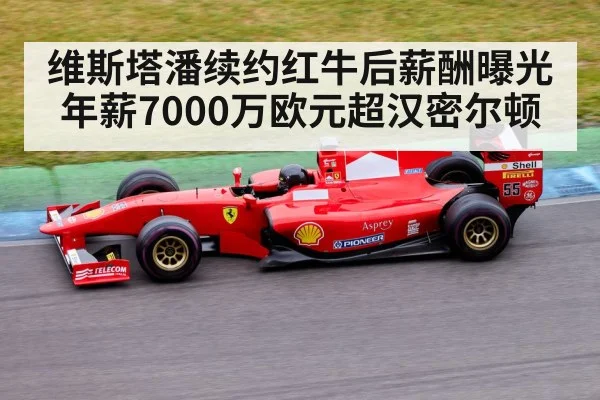 维斯塔潘续约红牛后薪酬曝光 年薪7000万欧元超汉密尔顿