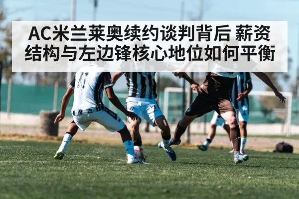 AC米兰莱奥续约谈判背后 薪资结构与左边锋核心地位如何平衡