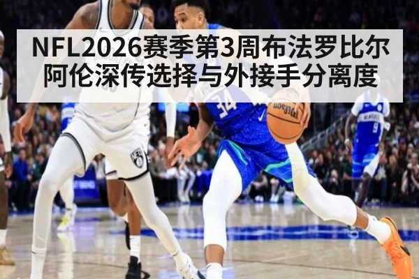 NFL2026赛季第3周布法罗比尔 阿伦深传选择与外接手分离度