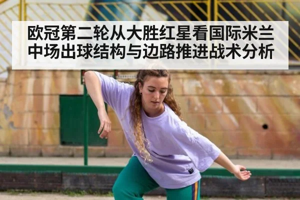 欧冠第二轮从大胜红星看国际米兰中场出球结构与边路推进战术分析