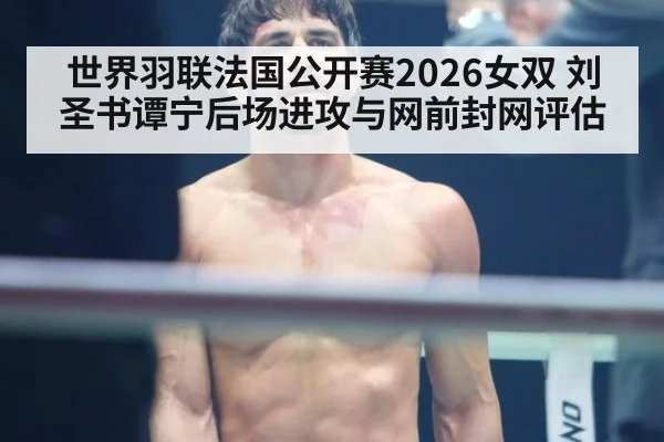 世界羽联法国公开赛2026女双 刘圣书谭宁后场进攻与网前封网评估